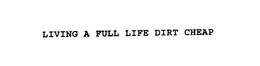 LIVING A FULL LIFE DIRT CHEAP trademark