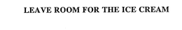 LEAVE ROOM FOR THE ICE CREAM trademark