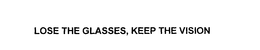 LOSE THE GLASSES, KEEP THE VISION trademark