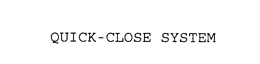 QUICK-CLOSE SYSTEM trademark