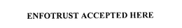 ENFOTRUST ACCEPTED HERE trademark