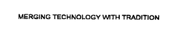 MERGING TECHNOLOGY WITH TRADITION trademark