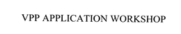 VPP APPLICATION WORKSHOP trademark