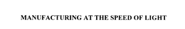 MANUFACTURING AT THE SPEED OF LIGHT trademark