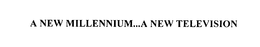 A NEW MILLENNIUM...A NEW TELEVISION trademark