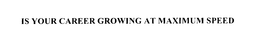 YOUR CAREER GROWING AT MAXIMUM SPEED trademark