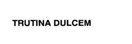 TRUTINA DULCEM trademark