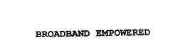 BROADBAND EMPOWERED trademark