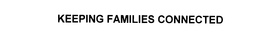 KEEPING FAMILIES CONNECTED trademark