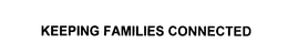 KEEPING FAMILIES CONNECTED trademark