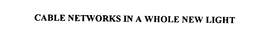 CABLE NETWORKS IN A WHOLE NEW LIGHT trademark