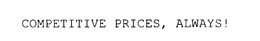 COMPETITIVE PRICES, ALWAYS! trademark