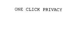 ONE CLICK PRIVACY trademark