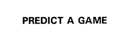 PREDICT A GAME trademark