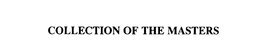 COLLECTION OF THE MASTERS trademark