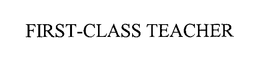 FIRST-CLASS TEACHER trademark