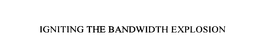 IGNITING THE BANDWIDTH EXPLOSION trademark