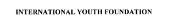 INTERNATIONAL YOUTH FOUNDATION trademark