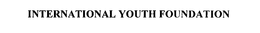 INTERNATIONAL YOUTH FOUNDATION trademark