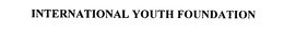 INTERNATIONAL YOUTH FOUNDATION trademark