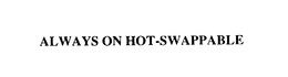 ALWAYS ON HOT-SWAPPABLE trademark