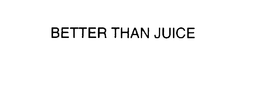 BETTER THAN JUICE trademark