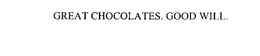 GREAT CHOCOLATES. GOOD WILL. trademark