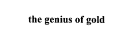 THE GENIUS OF GOLD trademark