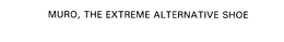 MURO, THE EXTREME ALTERNATIVE SHOE trademark
