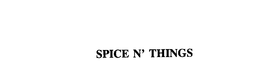 SPICE N' THINGS trademark