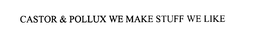 CASTOR & POLLUX WE MAKE STUFF WE LIKE trademark