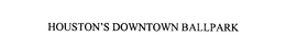 HOUSTON'S DOWNTOWN BALLPARK trademark