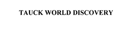 TAUCK WORLD DISCOVERY trademark