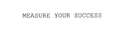 MEASURE YOUR SUCCESS trademark