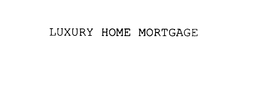 LUXURY HOME MORTGAGE trademark
