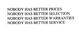 NOBODY HAS BETTER PRICES NOBODY HAS BETTER SELECTION NOBODY HAS BETTER WARRANTIES NOBODY HAS BETTER SERVICE trademark