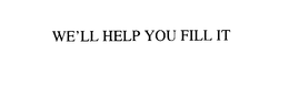 WE'LL HELP YOU FILL IT trademark