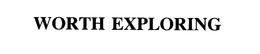 WORTH EXPLORING trademark