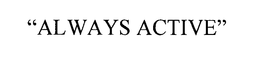 "ALWAYS ACTIVE" trademark