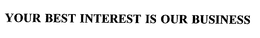 YOUR BEST INTEREST IS OUR BUSINESS trademark