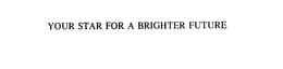 YOUR STAR FOR A BRIGHTER FUTURE trademark
