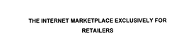 THE INTERNET MARKETPLACE EXCLUSIVELY FOR RETAILERS trademark