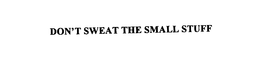 DON'T SWEAT THE SMALL STUFF trademark