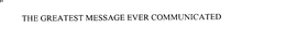 THE GREATEST MESSAGE EVER COMMUNICATED trademark