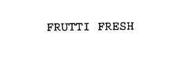 FRUTTI FRESH trademark