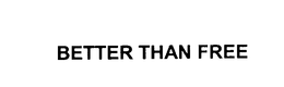 BETTER THAN FREE trademark
