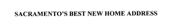 SACRAMENTO'S BEST NEW HOME ADDRESS trademark