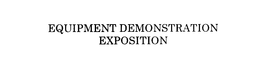 EQUIPMENT DEMONSTRATION EXPOSITION trademark
