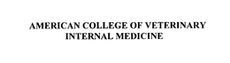 AMERICAN COLLEGE OF VETERINARY INTERNAL MEDICINE trademark