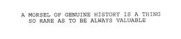 A MORSEL OF GENUINE HISTORY IS A THING SO RARE AS TO BE ALWAYS VALUABLE trademark